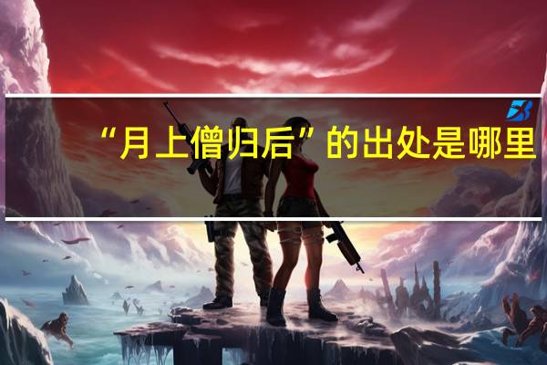 “月上僧归后”的出处是哪里