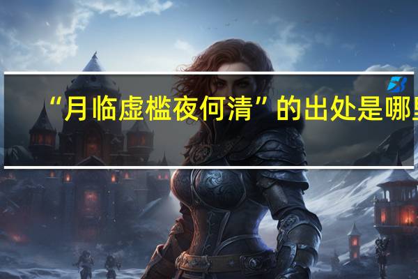 “月临虚槛夜何清”的出处是哪里