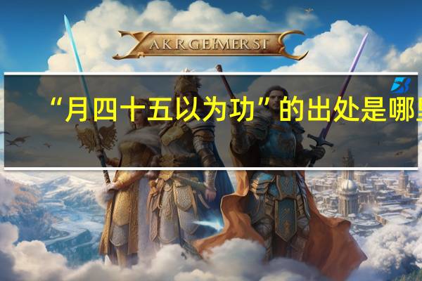 “月四十五以为功”的出处是哪里