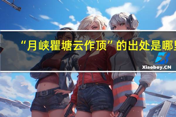 “月峡瞿塘云作顶”的出处是哪里