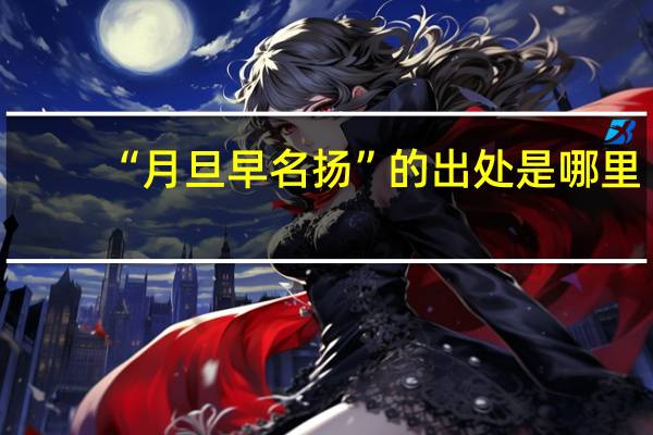 “月旦早名扬”的出处是哪里