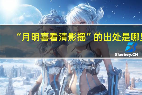 “月明喜看清影摇”的出处是哪里