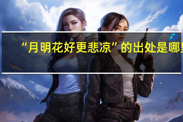 “月明花好更悲凉”的出处是哪里