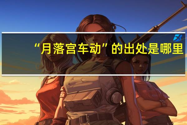 “月落宫车动”的出处是哪里