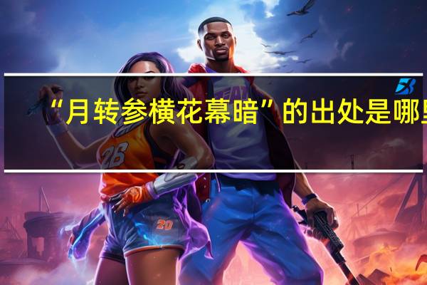 “月转参横花幕暗”的出处是哪里