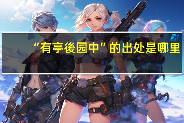 “有亭後园中”的出处是哪里