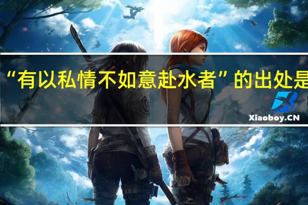 “有以私情不如意赴水者”的出处是哪里