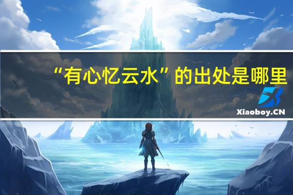“有心忆云水”的出处是哪里