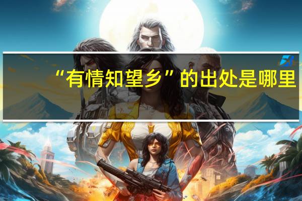 “有情知望乡”的出处是哪里