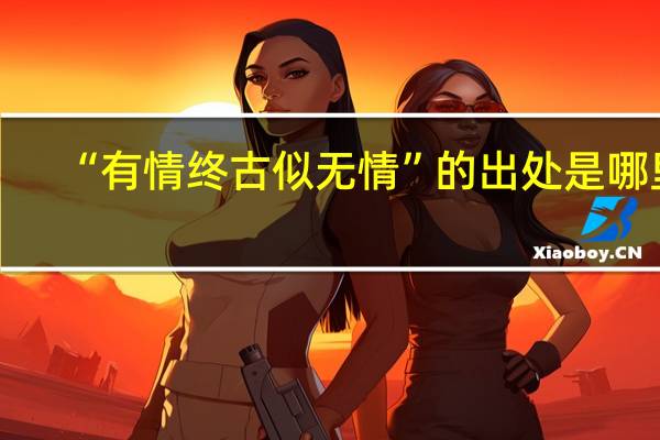 “有情终古似无情”的出处是哪里