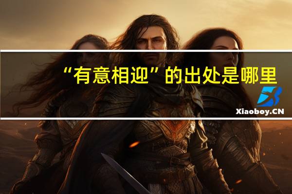 “有意相迎”的出处是哪里