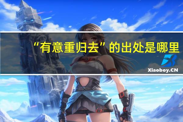 “有意重归去”的出处是哪里