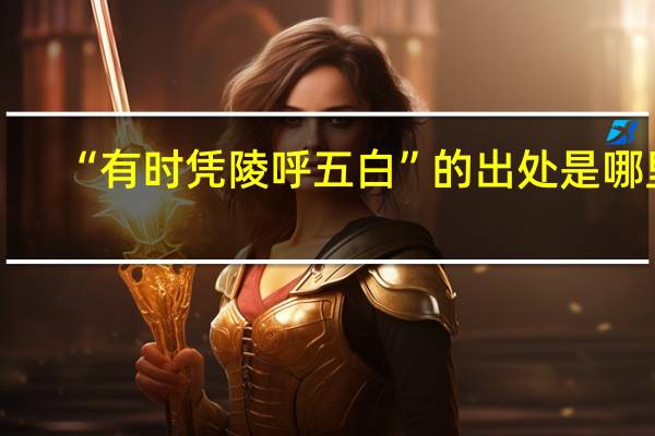 “有时凭陵呼五白”的出处是哪里