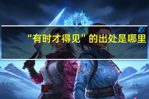 “有时才得见”的出处是哪里