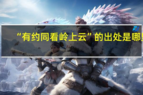 “有约同看岭上云”的出处是哪里