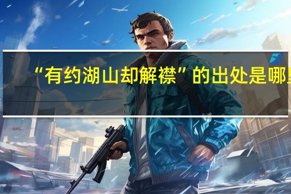 “有约湖山却解襟”的出处是哪里