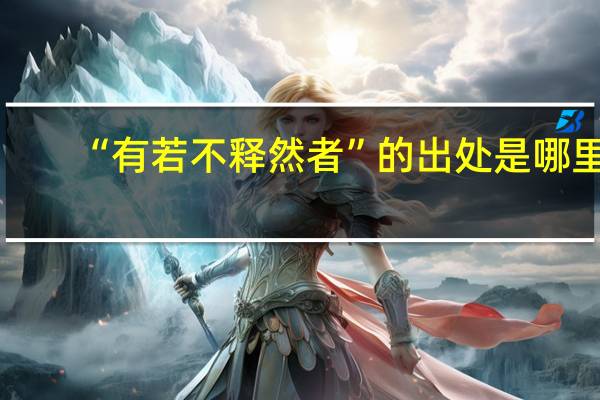 “有若不释然者”的出处是哪里