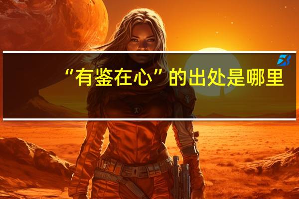 “有鉴在心”的出处是哪里