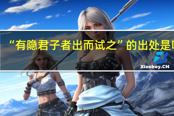 “有隐君子者出而试之”的出处是哪里