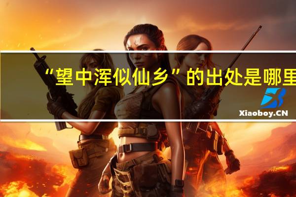 “望中浑似仙乡”的出处是哪里