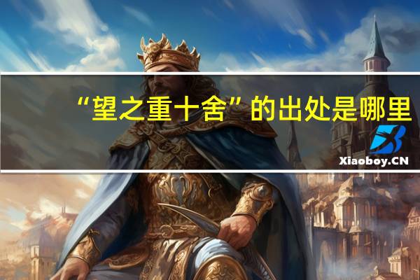 “望之重十舍”的出处是哪里
