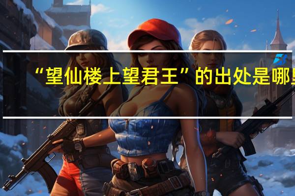 “望仙楼上望君王”的出处是哪里