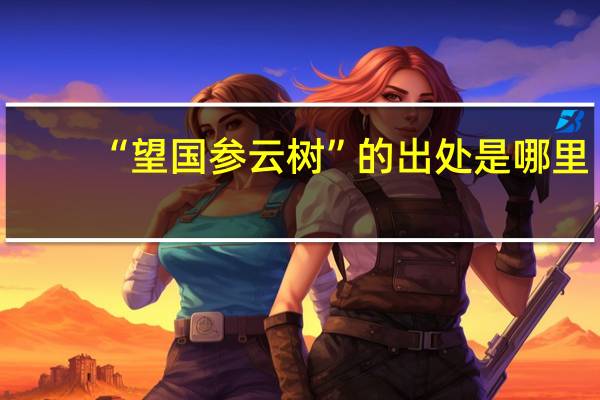 “望国参云树”的出处是哪里