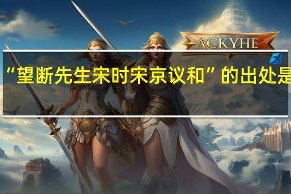 “望断先生宋时宋京议和”的出处是哪里