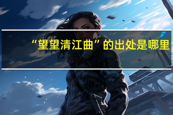“望望清江曲”的出处是哪里