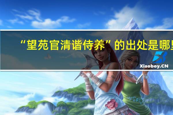 “望苑官清谐侍养”的出处是哪里