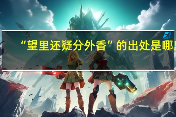 “望里还疑分外香”的出处是哪里