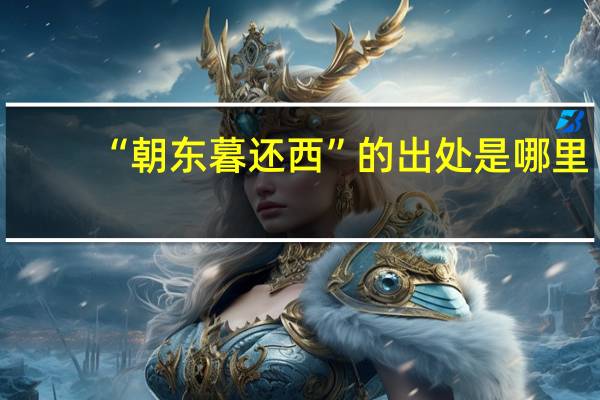 “朝东暮还西”的出处是哪里