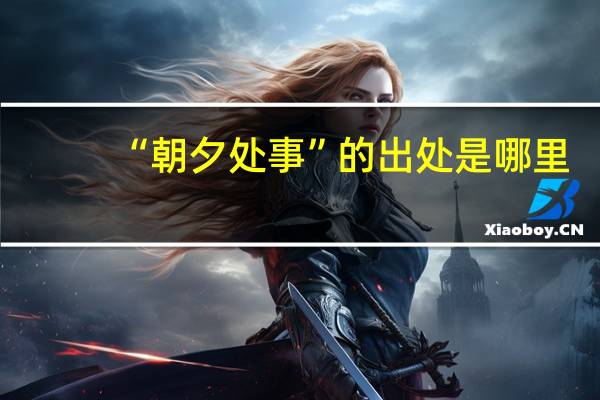 “朝夕处事”的出处是哪里