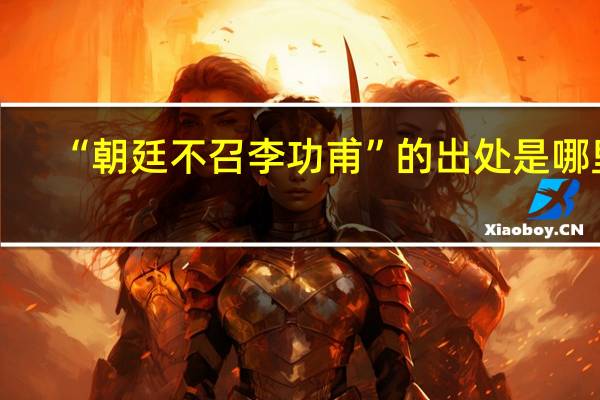 “朝廷不召李功甫”的出处是哪里