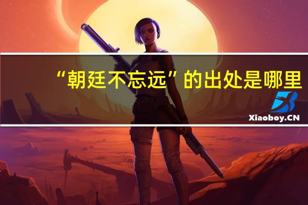 “朝廷不忘远”的出处是哪里