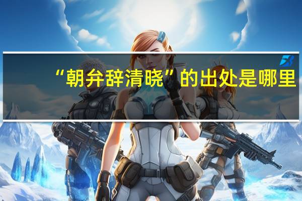 “朝弁辞清晓”的出处是哪里