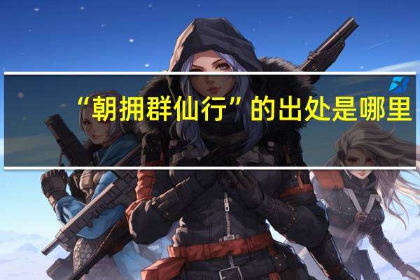 “朝拥群仙行”的出处是哪里