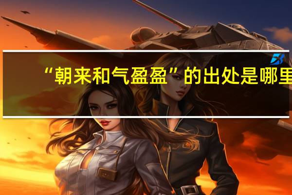 “朝来和气盈盈”的出处是哪里