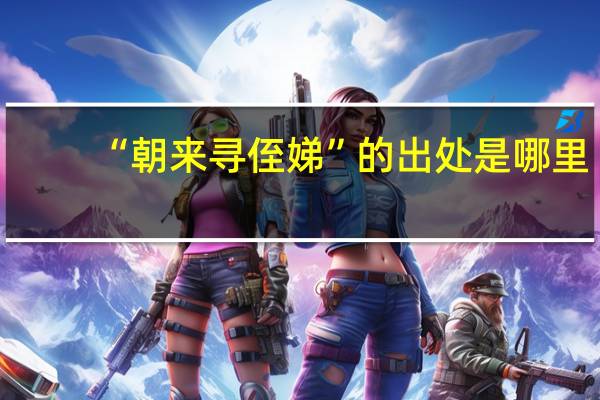 “朝来寻侄娣”的出处是哪里