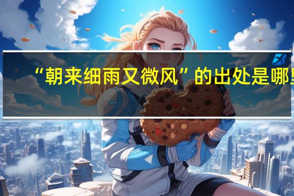 “朝来细雨又微风”的出处是哪里