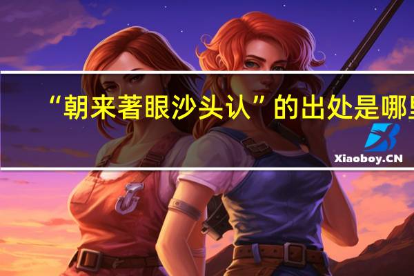“朝来著眼沙头认”的出处是哪里