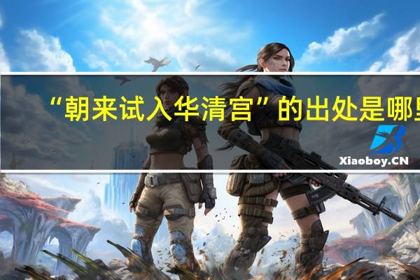 “朝来试入华清宫”的出处是哪里