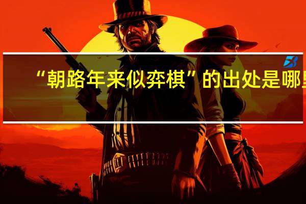 “朝路年来似弈棋”的出处是哪里