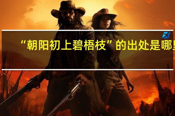 “朝阳初上碧梧枝”的出处是哪里