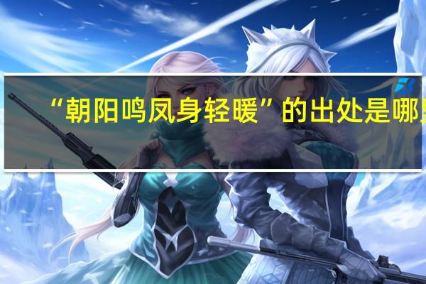 “朝阳鸣凤身轻暖”的出处是哪里