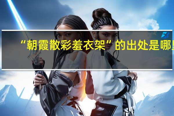 “朝霞散彩羞衣架”的出处是哪里
