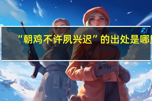“朝鸡不许夙兴迟”的出处是哪里