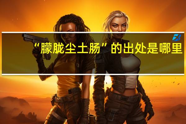 “朦胧尘土肠”的出处是哪里