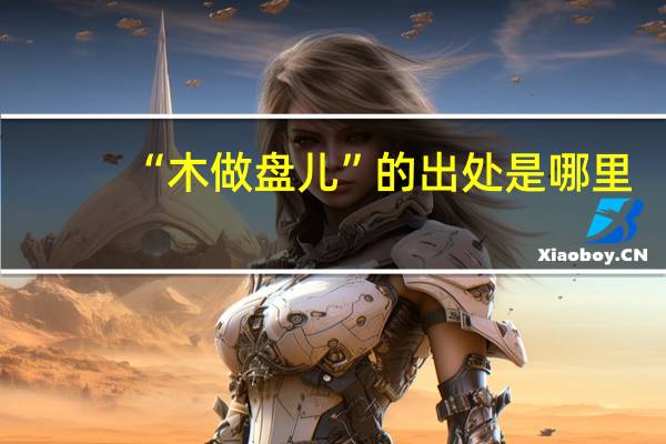 “木做盘儿”的出处是哪里