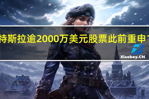 “木头姐”抛售特斯拉逾2000万美元股票此前重申1400美元熊市目标价